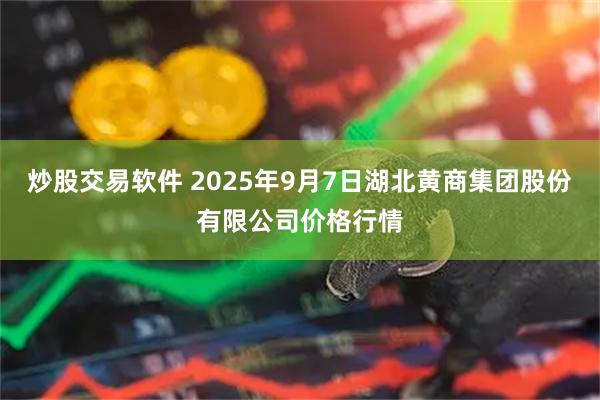 炒股交易软件 2025年9月7日湖北黄商集团股份有限公司价格行情