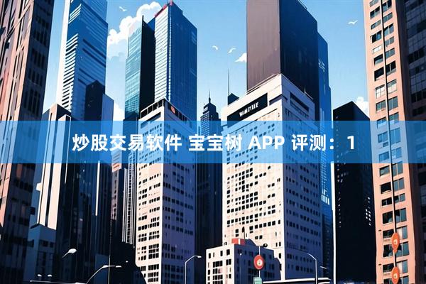 炒股交易软件 宝宝树 APP 评测：1