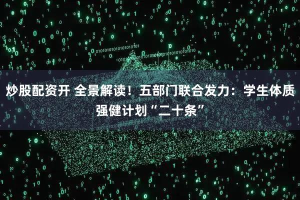 炒股配资开 全景解读！五部门联合发力：学生体质强健计划“二十条”